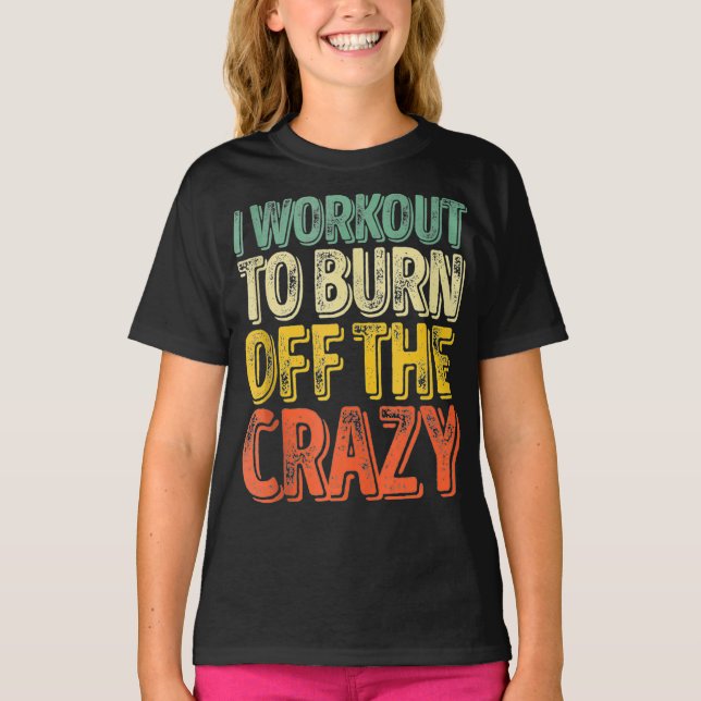 T-shirt I Workout To Burn Off The Crazy Funny Personal Tr (Devant)