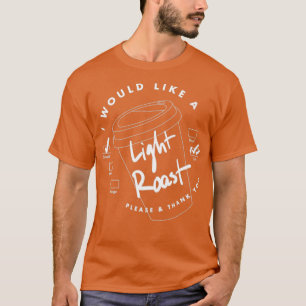 T-shirt I Would like a Light Roast
