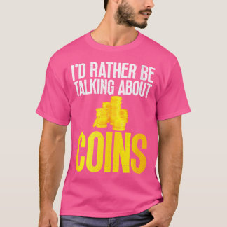 T-shirt I Would Rather Be Talking About Coins Collecting