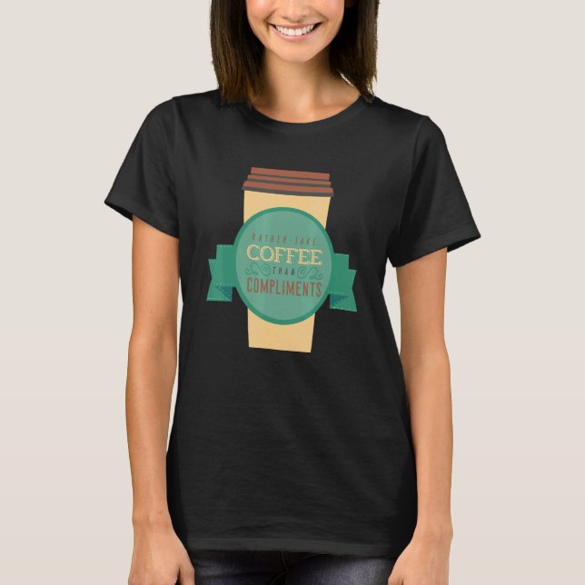 T-shirt I Would Rather Take Coffee Than Compliments Java D (Devant)