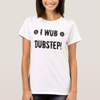T-SHIRT I WUB DUBSTEP