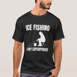 T-shirt Ice Fishing Is My Superpower