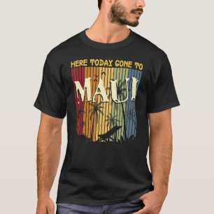 T-shirt Ici Aujourd'Hui Est Allé À Maui Pour Hommes Femmes