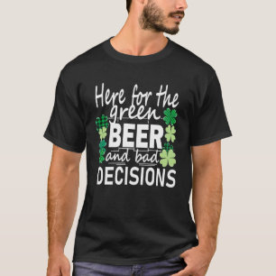 T-shirt Ici Pour La Bière Verte Et Les Mauvaises Décisions