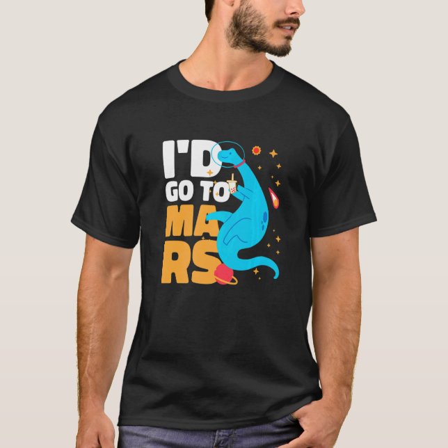 T-shirt I'd go to Mars with a Dinosaur for Astronauts (Devant)