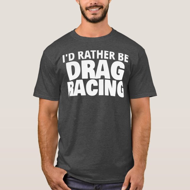T-shirt Id Plutôt Être Drag Racing Drôle (Devant)