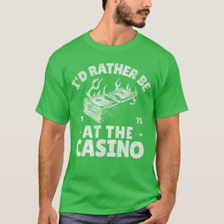 T-shirt Id Rather Be Athe Casino Funny Gambling Gambler Be