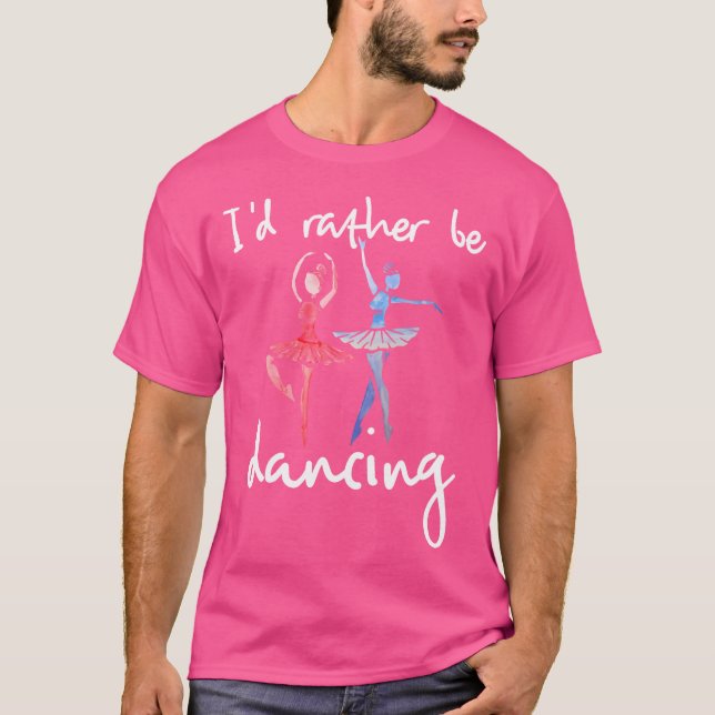 T-shirt I'D Rather Be Dancing Ballet Dancer (Devant)