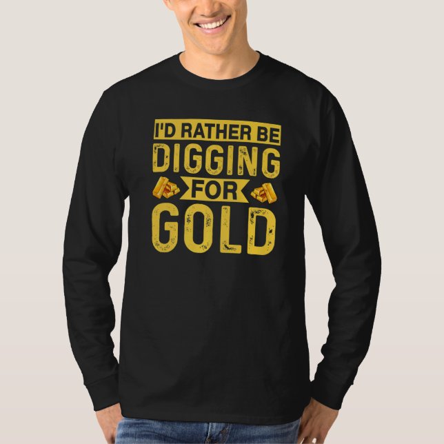 T-shirt Id Rather Be Digging For Gold Miner Digger Treasur (Devant)