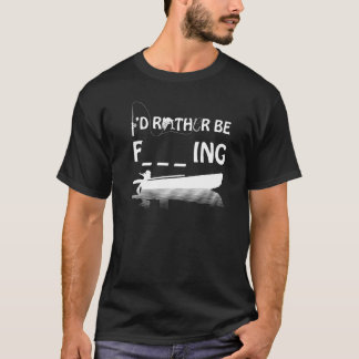 T-shirt Id Rather Be Fishing Hilarious Rude Word Sarcastic