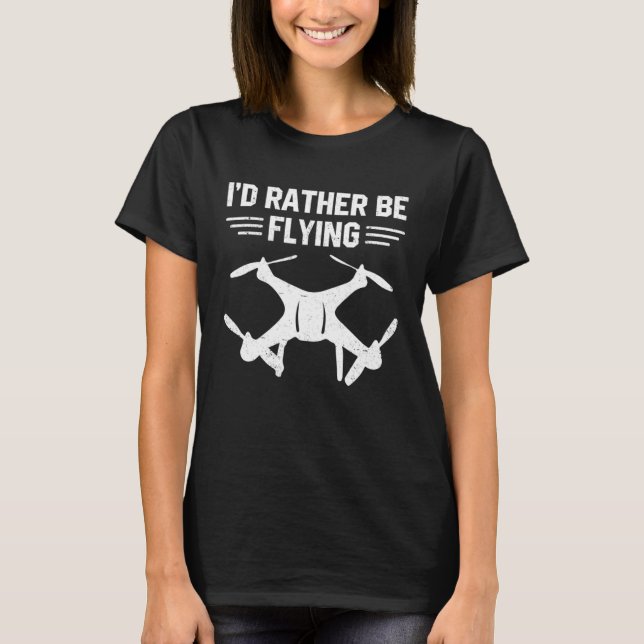 T-shirt I'd Rather Be Flying Drone Pilot Quadcopter Flying (Devant)