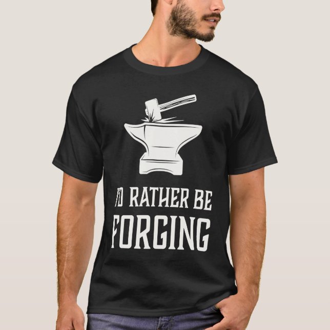 T-shirt I'd Rather Be Forging  Blacksmith Metalworking For (Devant)