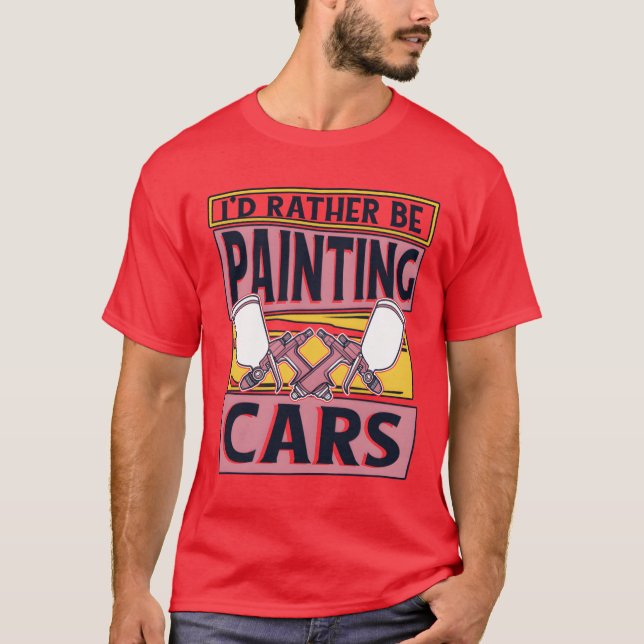 T-shirt Id Rather Be Painting Cars Car Spray Automotive fr (Devant)