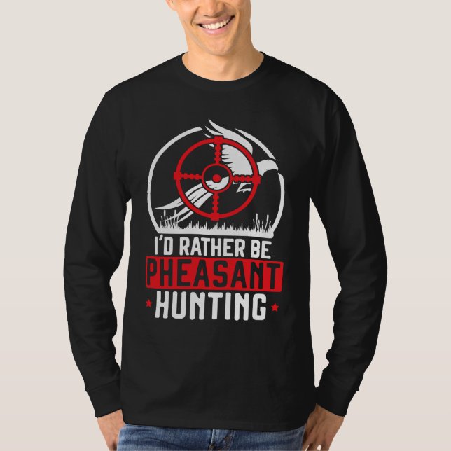 T-shirt I'd Rather Be Pheasant Hunting Pheasant Hunter Bir (Devant)
