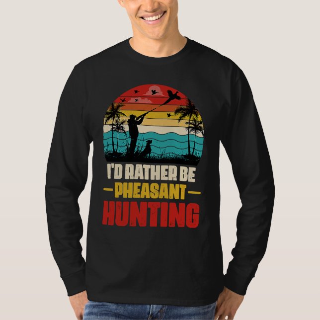 T-shirt I'd Rather Be Pheasant Hunting  Pheasant Hunter Vi (Devant)