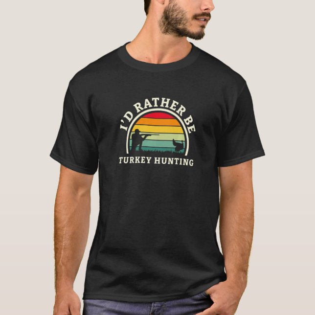 T-shirt Id Rather Be Turkey Hunting Turkey Hunter Turkey S (Devant)