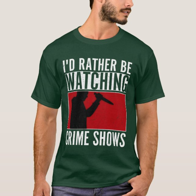 T-shirt Id Rather Be Watching Crime Shows Murder Show Ser  (Devant)