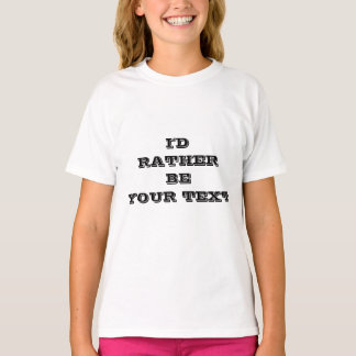 T-shirt I'd rather be. your text - white with black text 