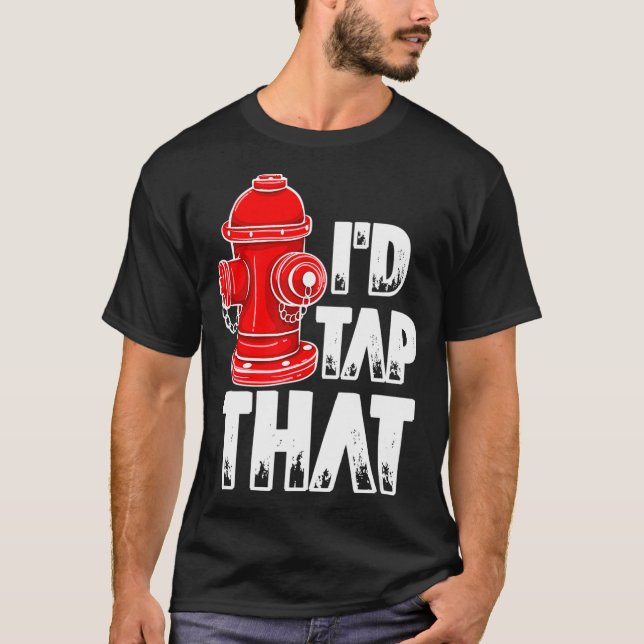 T-shirt I'd Tap That Firefighter Fireman Fire Hydrant  (Devant)