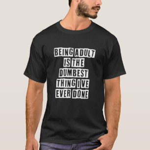 T-shirt Idée Sarcastique Citations Être Adulte Est Le Dumb