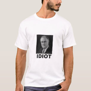 T-shirt Idiot : Franklin D. Roosevelt