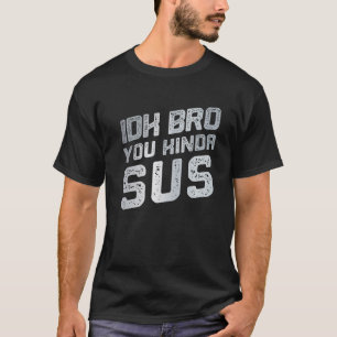 T-shirt IDK Bro You Kinda Sus Sarcastique Funny détendu