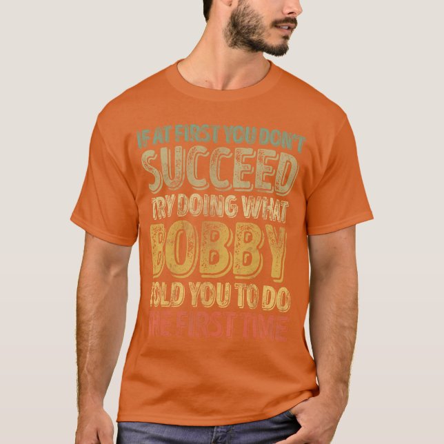 T-shirt If At First You Dont Succeedry Doing What Bobby gi (Devant)