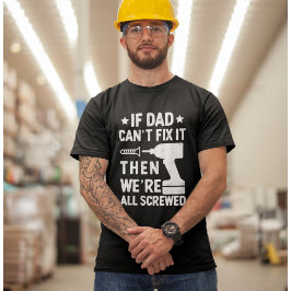 T-shirt If Dad Can't Fix it Then we're all Screwed Dad
