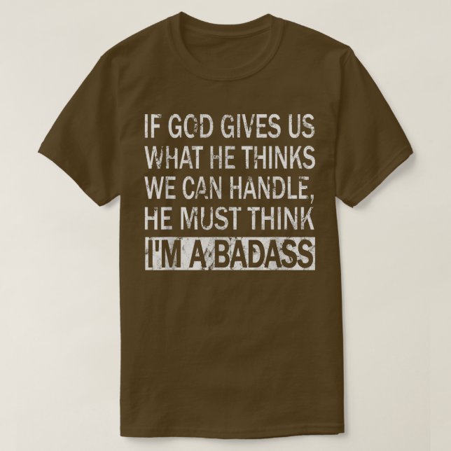 T-shirt If God Gives Us What He Thinks We Can HandleBadass (Design devant)