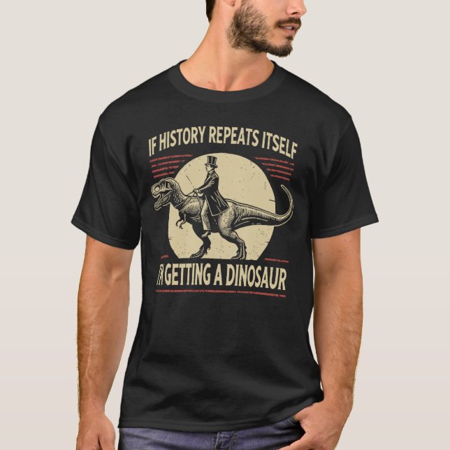 T-shirt If History Repeats Its Im Getting A Dinosaur frien (Devant)