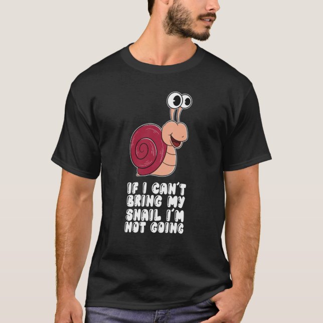 T-shirt If I Can't Bring My Snail I'm Not Going (Devant)