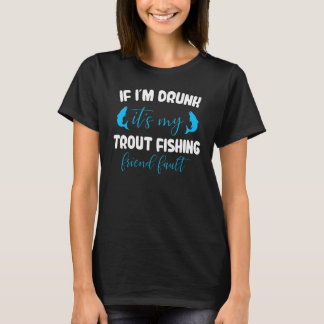 T-shirt If i´m drunk it´s my Trout Fishing