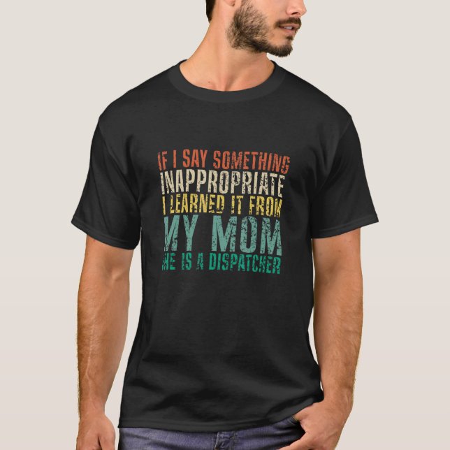 T-shirt If I Say Something Inappropriate I Learned It  Ret (Devant)
