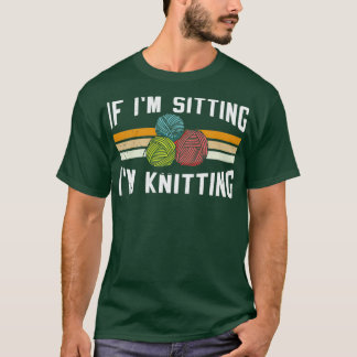 T-shirt If Im Sitting Im Knitting 10 