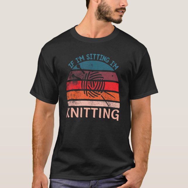 T-shirt If I'm Sitting I'm Knitting Funny Knitters (Devant)