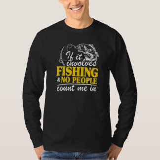 T-shirt If It Involves Fishing & No People Count Me In  Fi