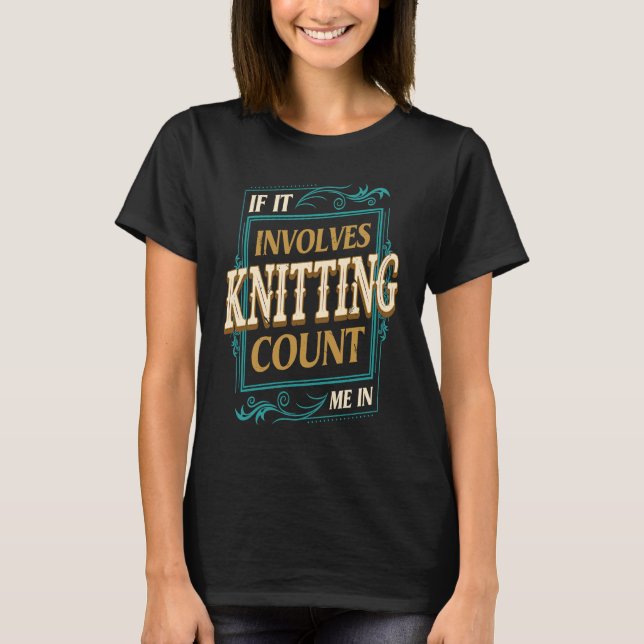 T-shirt If It Involves Knitting Count Me  Crochet Humor (Devant)