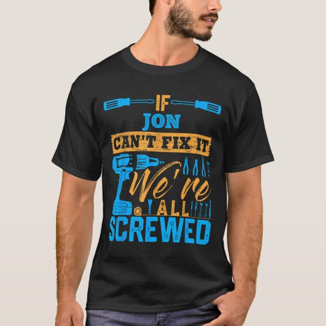 T-shirt If Jon Can't Fix It We're All Screwed Name Jon  (Devant)