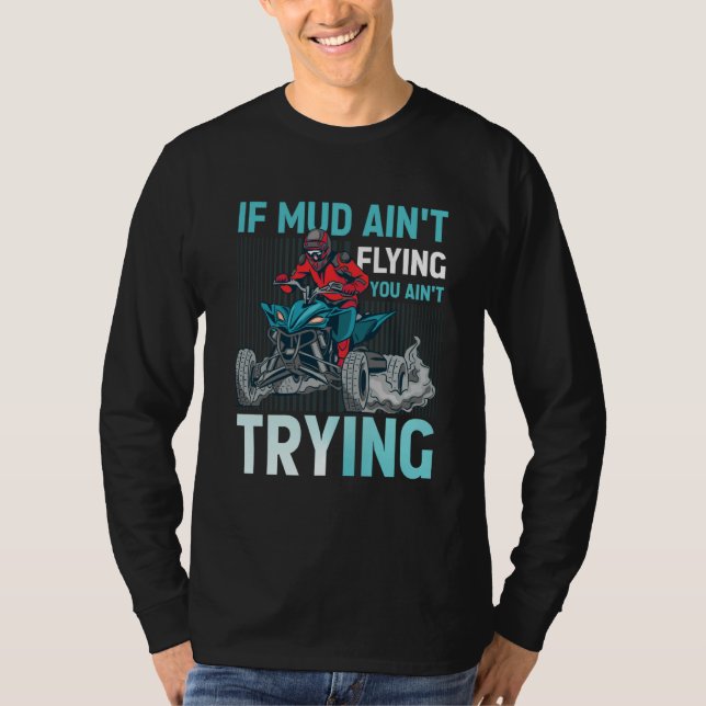 T-shirt If Mud Ain't Flying You Ain't Trying ATV Quad Four (Devant)