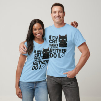 T-shirt If my cat doesn’t like you. Neither do I