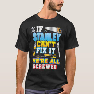 T-shirt If Stanley Can't Fix It We're All Screwed Father D
