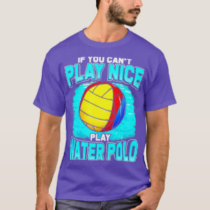 T-shirt If You Cant Play Nice Play Water Polo