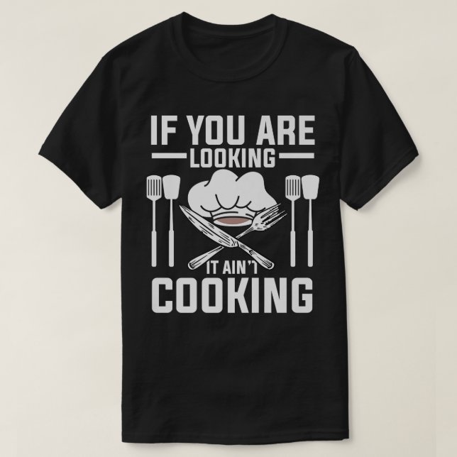 T-shirt If You Looking It Aint Cooking Funny Culinary Cook (Design devant)