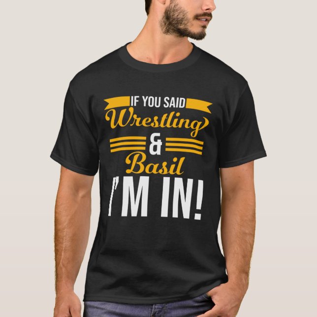 T-shirt If You Said Wrestling And Basil I m In (Devant)