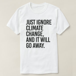 T-shirt Ignorez le changement climatique et il disparaîtra