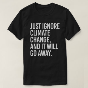 T-shirt Ignorez le changement climatique et il disparaîtra