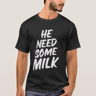 T-shirt Il A Besoin De Mème De Lait Plaisanterie Mèmes Int