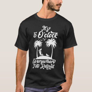 T-shirt Il est 5 heures partout où je suis retraité