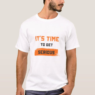 T-shirt Il est temps de se prendre au sérieux