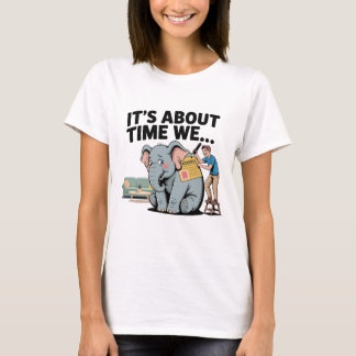 T-shirt Il est temps qu’on… L’éléphant drôle dans la pièce